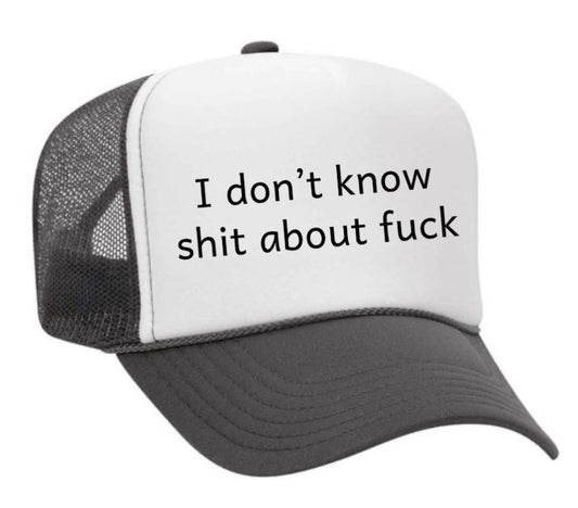 I Don't Know Shit About Fuck Trucker Hat