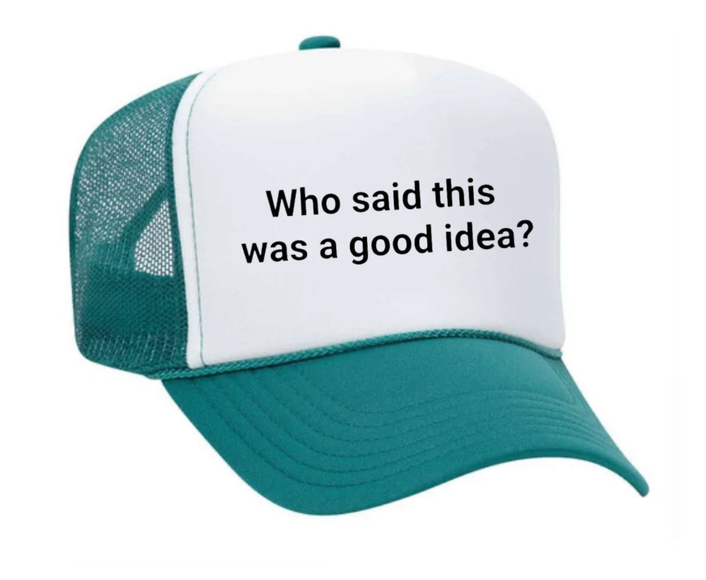 Who said this was a good idea Trucker Hat
