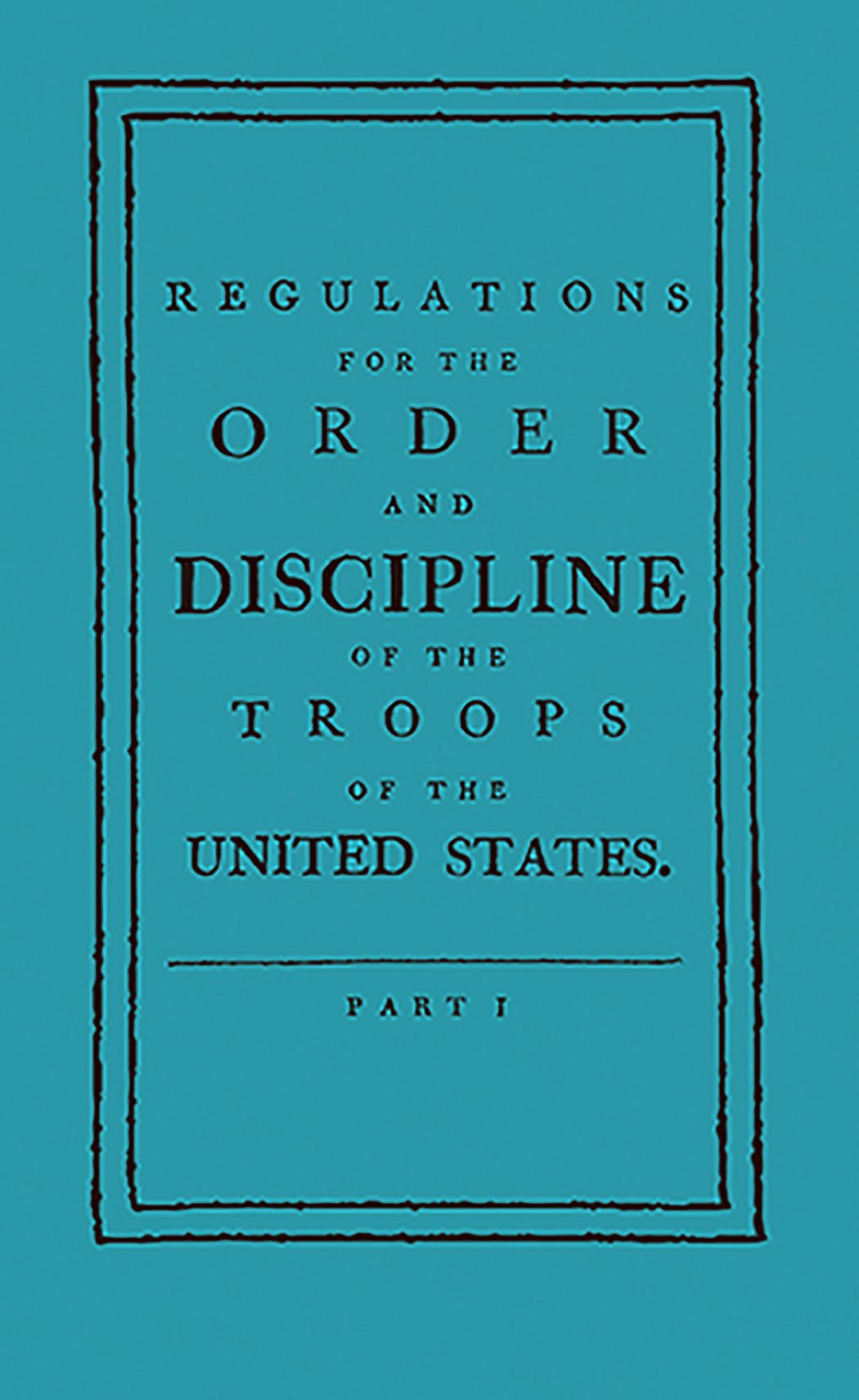 Regulations for the Order and Discipline of the Troops of the United States