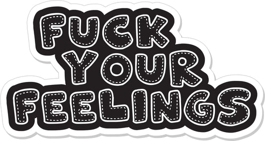 Fuck Your Feelings - 4" Sticker
