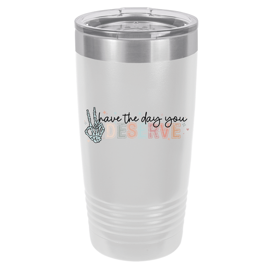 Have The Day You Deserve | Polar Camel Tumbler