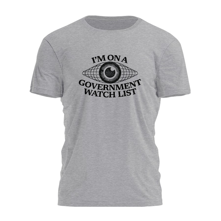 I'm On A Government Watch List Tee - 3774