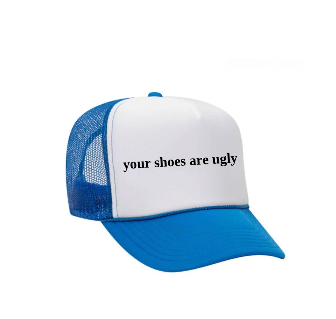 your shoes are ugly trucker hat
