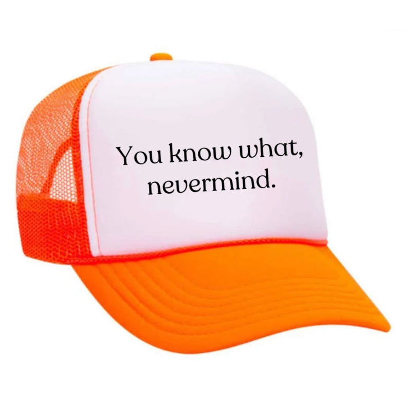 You Know What, Nevermind Trucker Hat