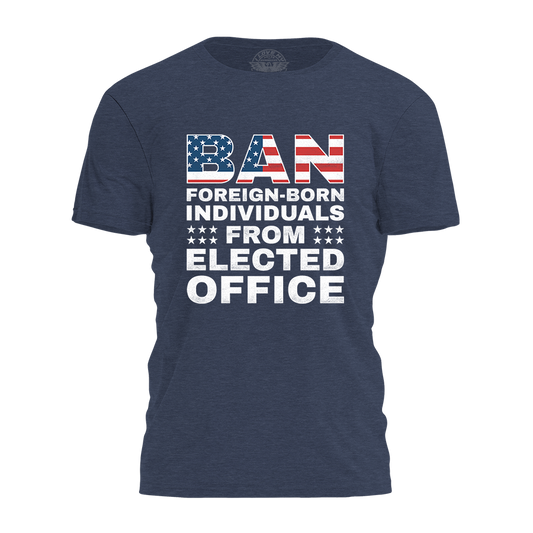 Ban Foreign Born From Office Tee - 4307
