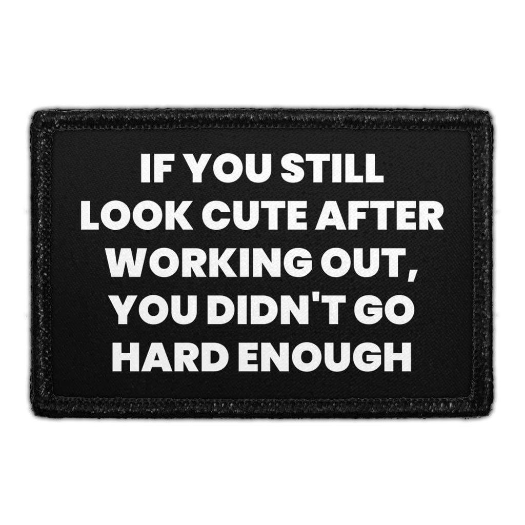 If You Still Look Cute After Working Out, You Didn't Go Hard Enough - Removable Patch