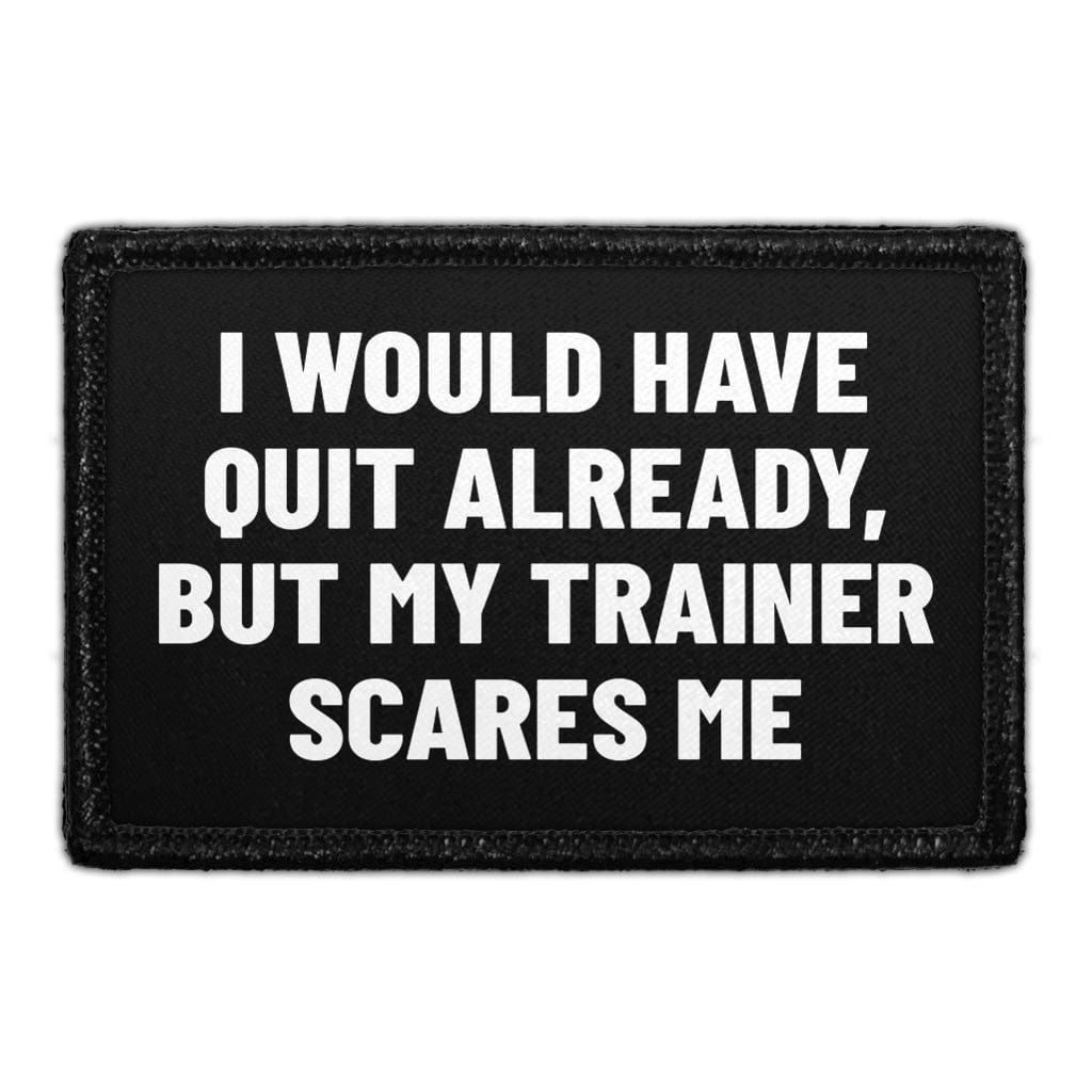 I Would Have Quit Already, But My Trainer Scares Me - Removable Patch