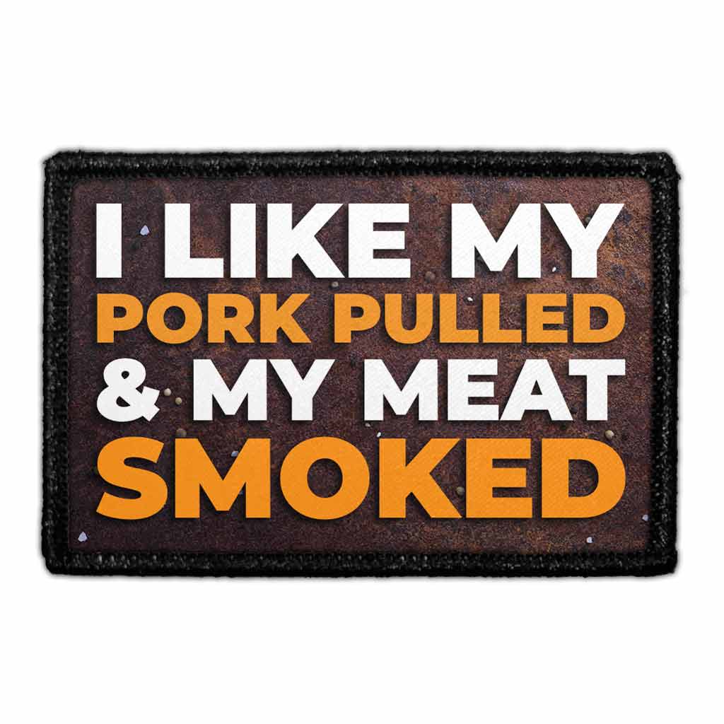 I Like My Pork Pulled And My Meat Smoked - Removable Patch