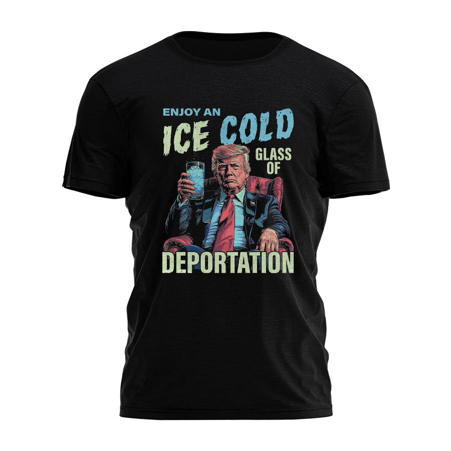 Enjoy An Ice Cold Glass Of Deportation Tee - 3531