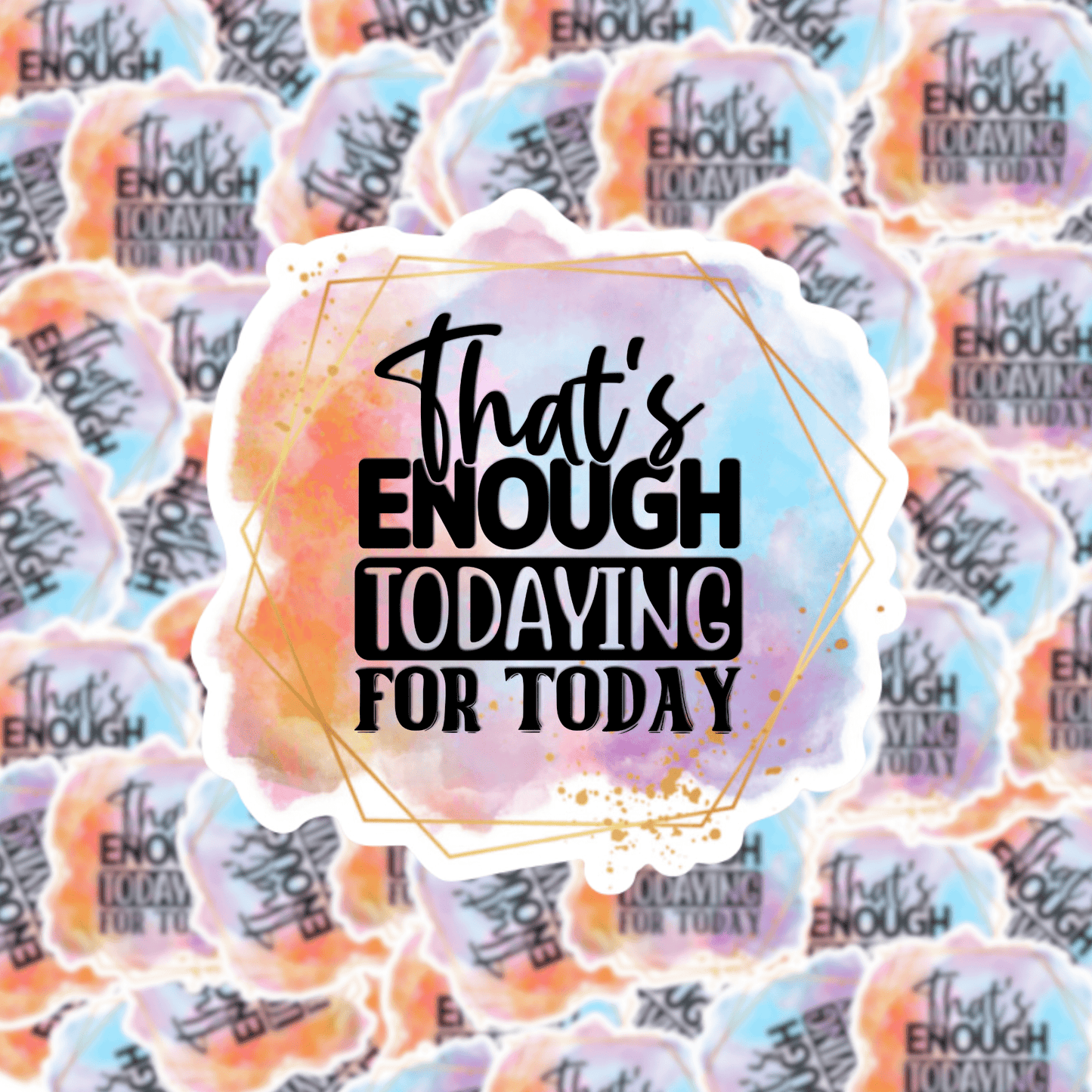 That's Enough Todaying for Today Sticker