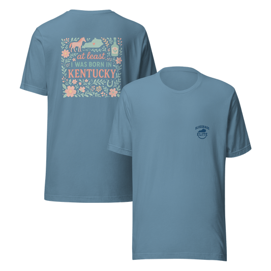 At Least I Was Born in Kentucky T-Shirt | Bluegrass Pride | Elite Tri-Blend