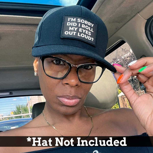 I'm Sorry Did I Roll My Eyes Out Loud? - Removable Patch