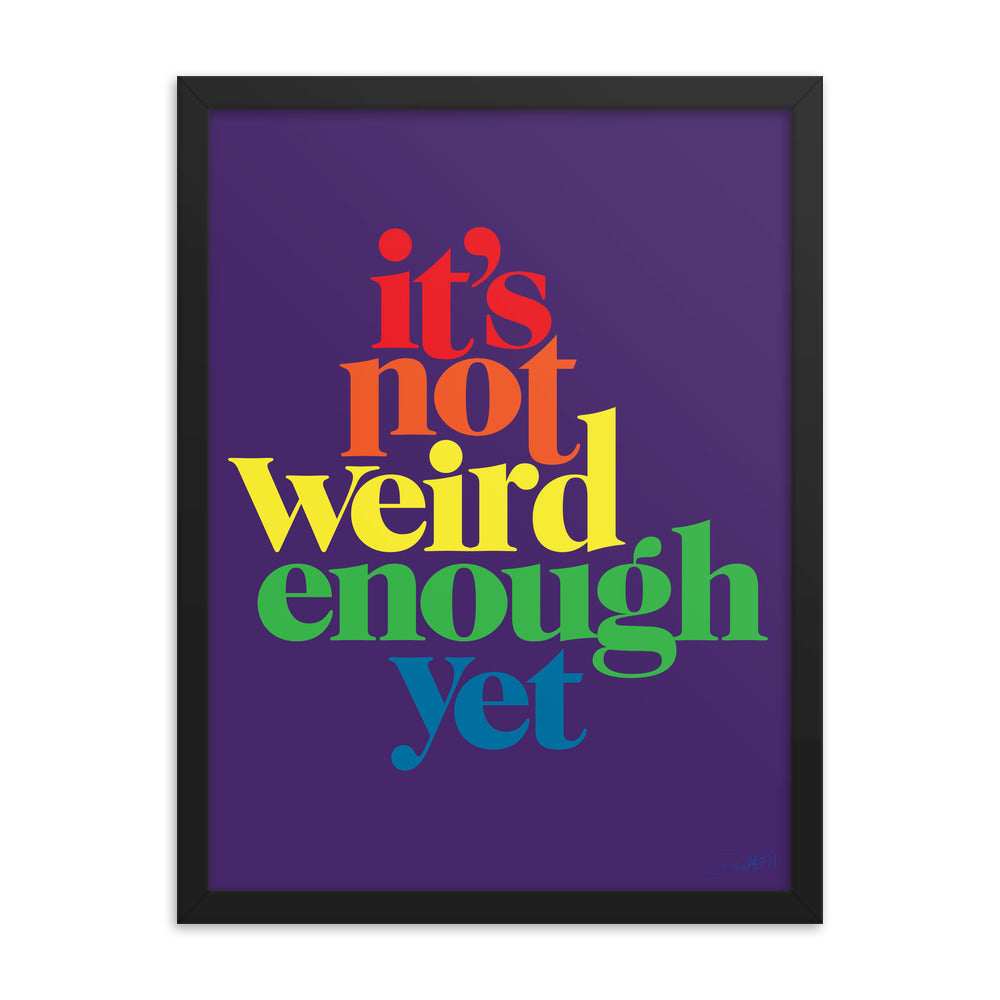 It's Not Weird Enough Yet Framed Print