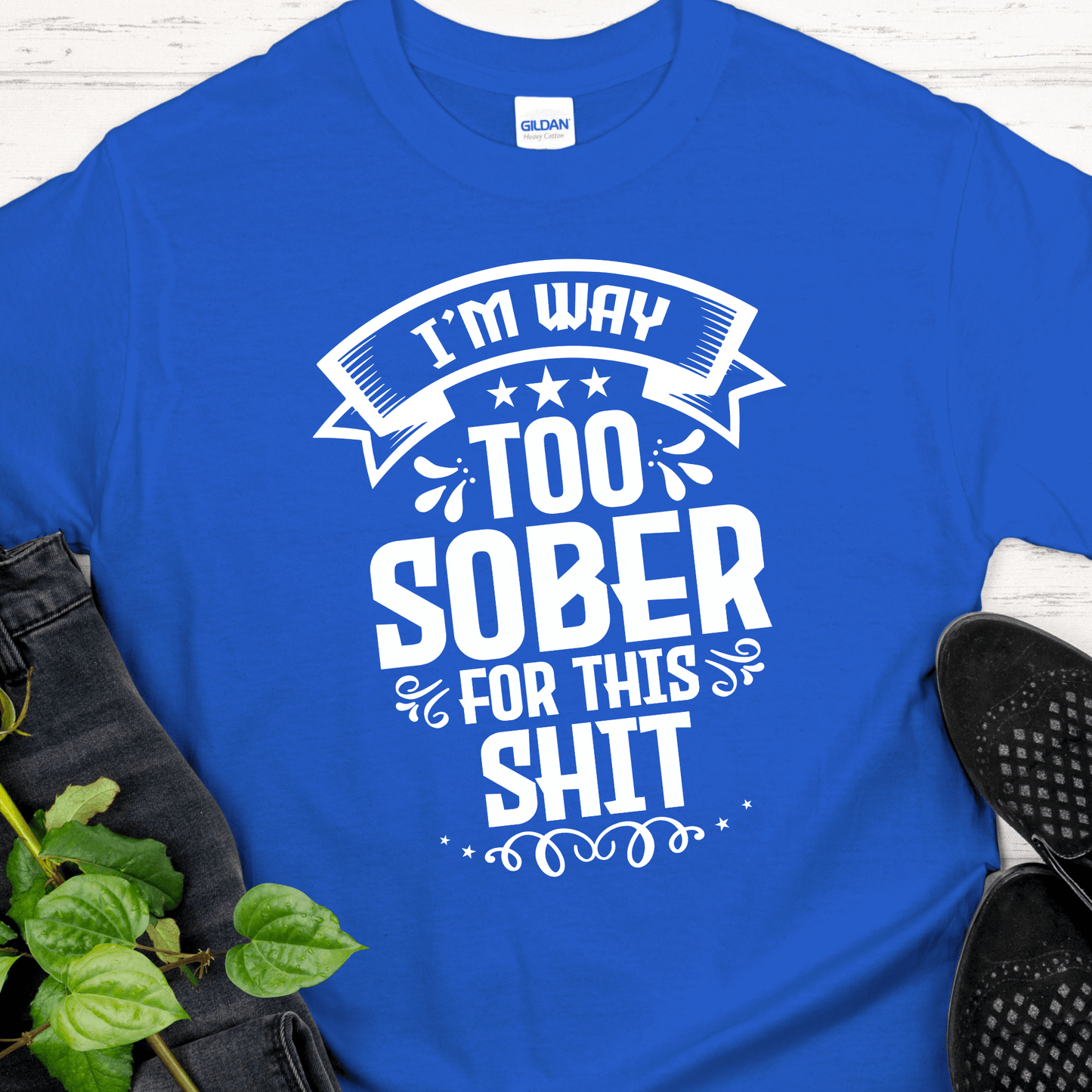 Recovery T-Shirt | Inspiring Sobriety | I'm Way Too Sober For This Sh!t