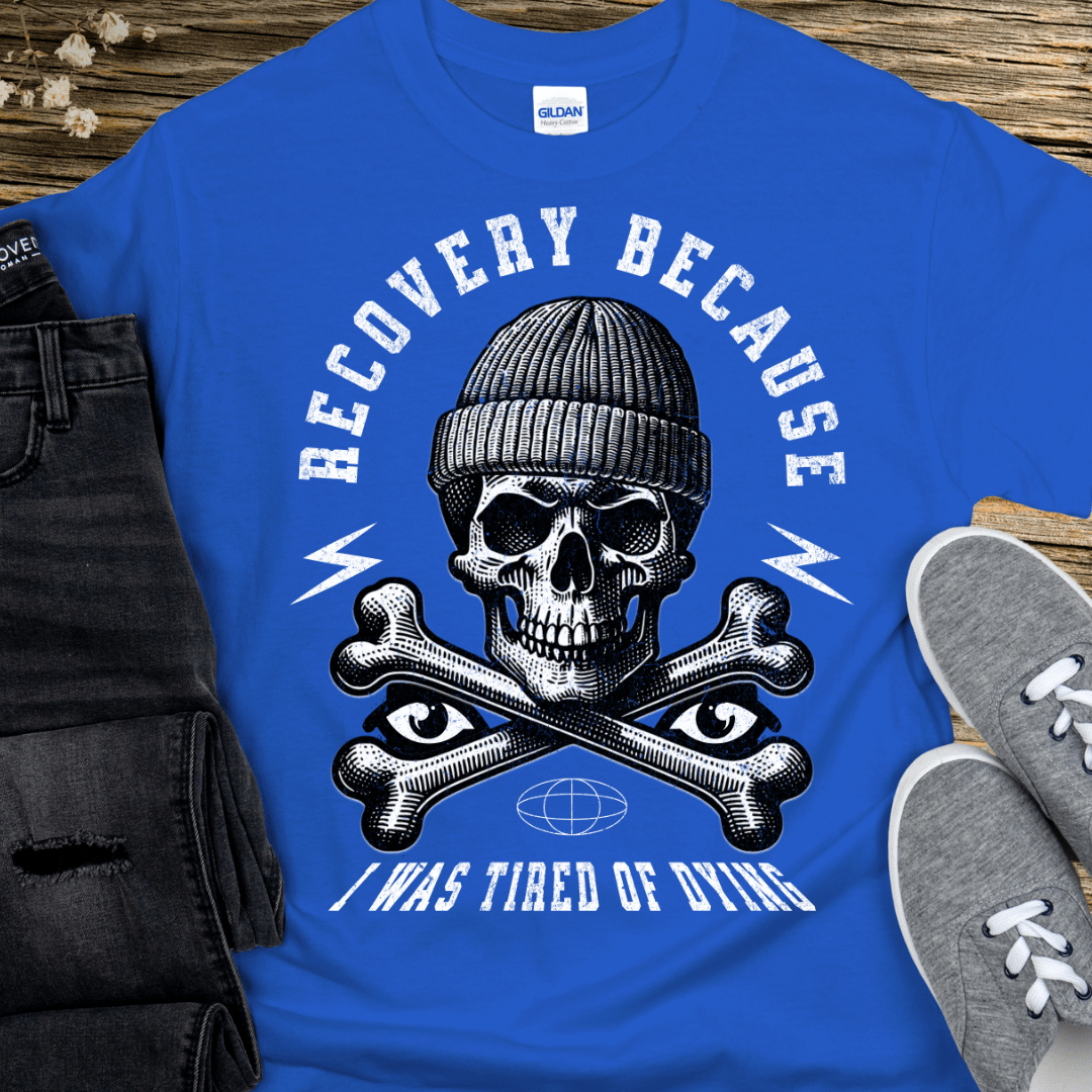 Recovery T-Shirt | Inspiring Sobriety | Recovery Because I Was Tired of Dying
