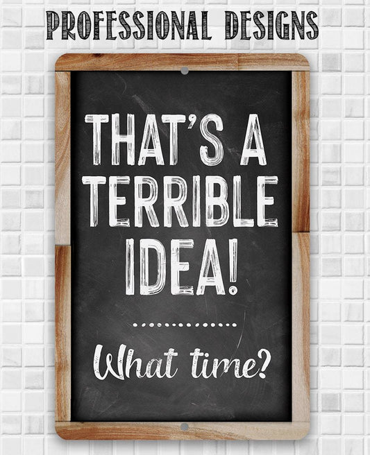That's A Terrible Idea! What Time? - Metal Sign