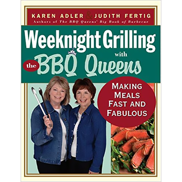 Weeknight Grilling with the BBQ Queens: Making Meals Fast and Fabulous by Karen Adler & Judith Fertig