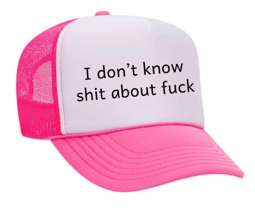 I Don't Know Shit About Fuck Trucker Hat