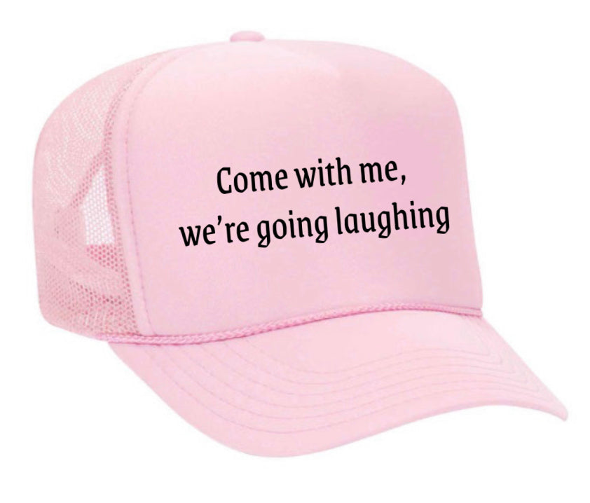 Come with me, we’re going laughing Trucker Hat