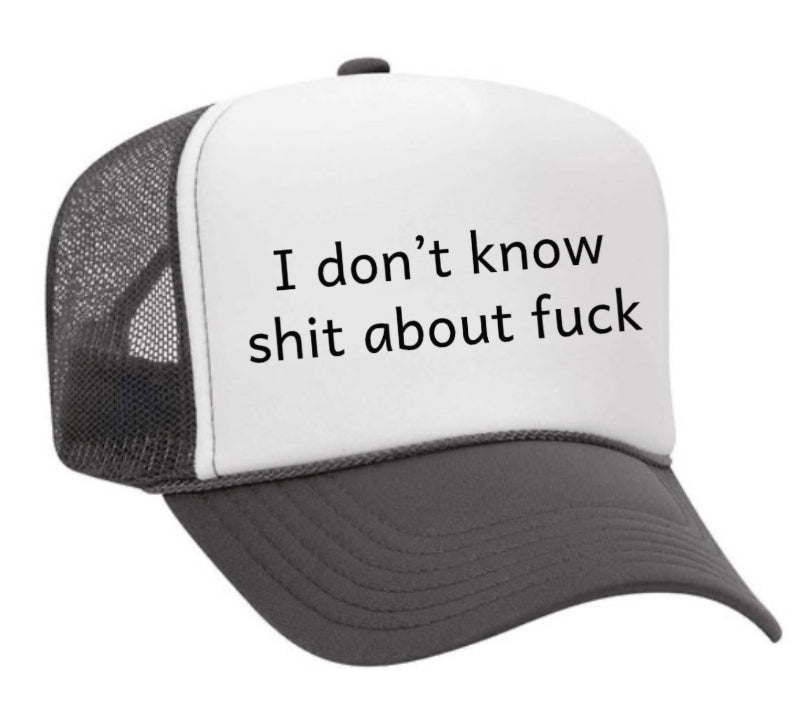 I Don't Know Shit About Fuck Trucker Hat