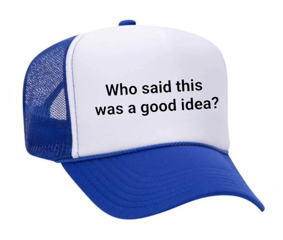 Who said this was a good idea Trucker Hat