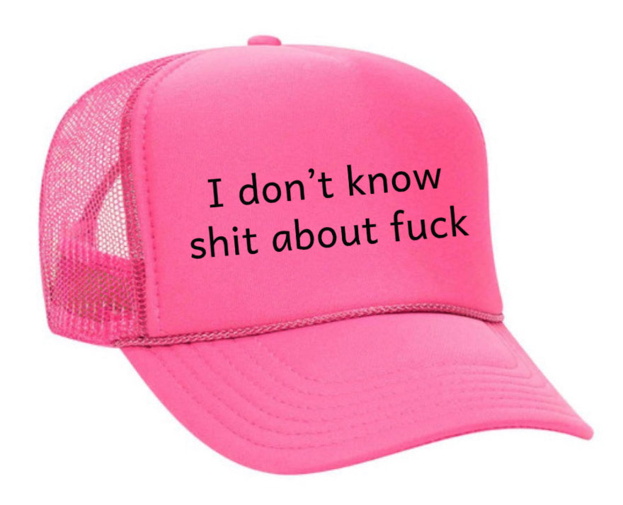 I Don't Know Shit About Fuck Trucker Hat