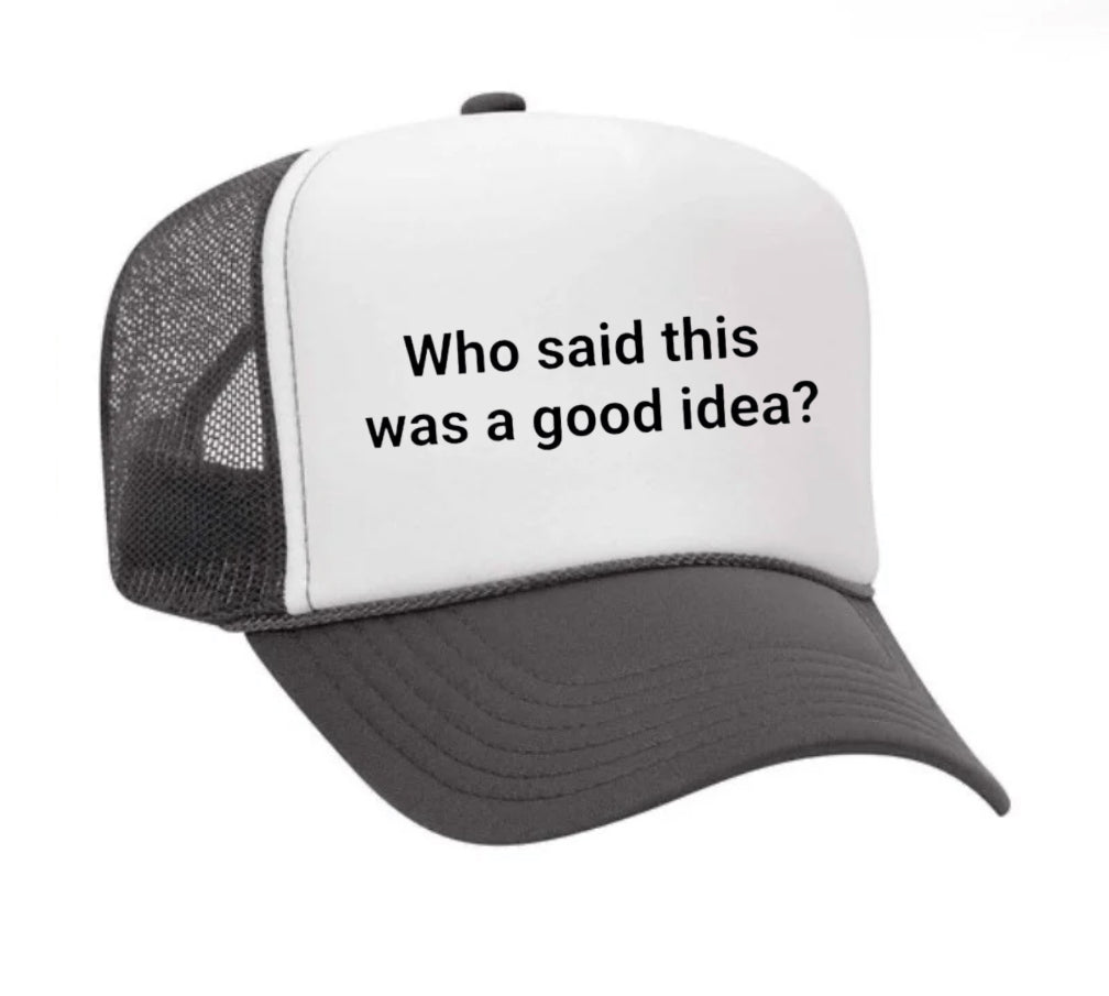 Who said this was a good idea Trucker Hat