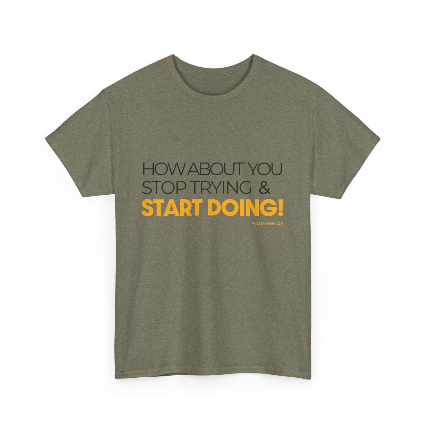 Pittsburgh Dad says this T-Shirt - "How about you stop trying & start doing" - Heavy Cotton Tee