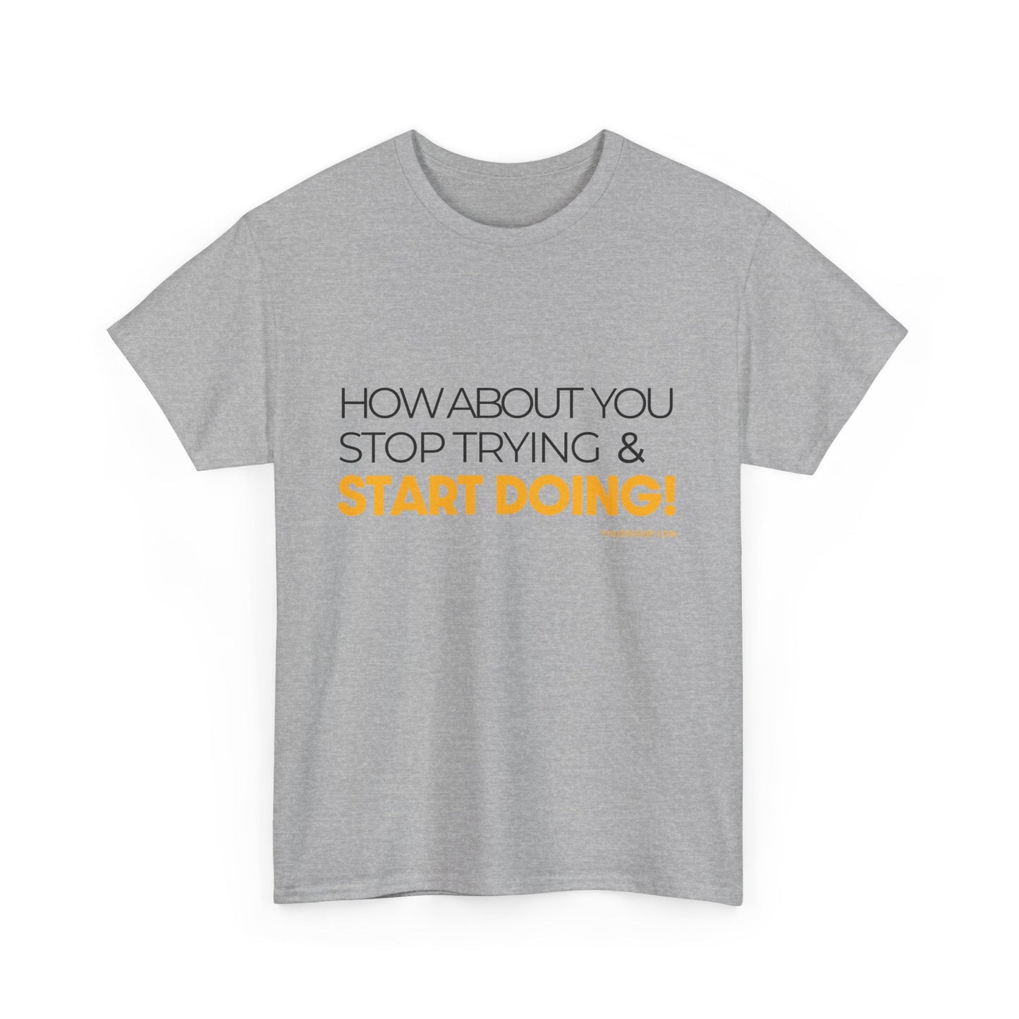 Pittsburgh Dad says this T-Shirt - "How about you stop trying & start doing" - Heavy Cotton Tee