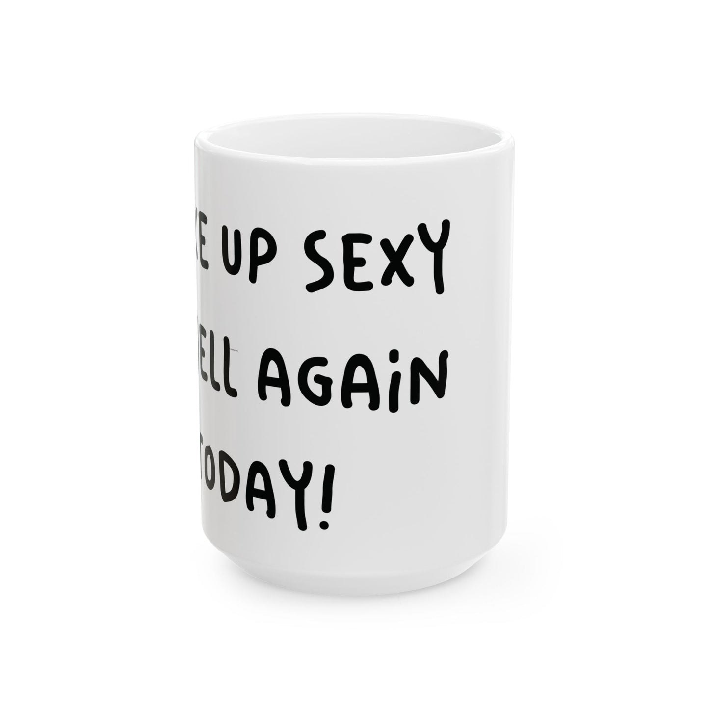 Woke Up Sexy As Hell Again Today Coffee Mugs (11oz, 15oz)