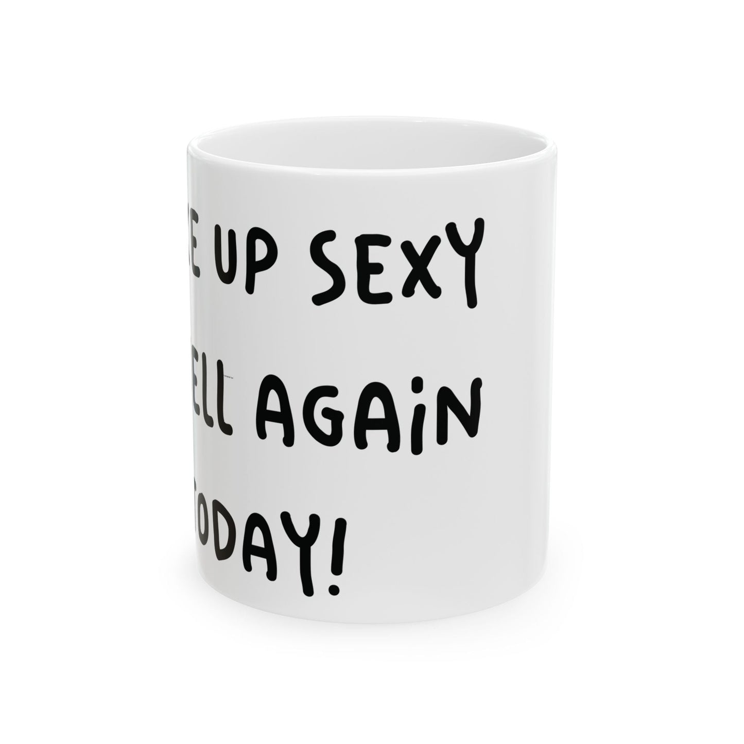 Woke Up Sexy As Hell Again Today Coffee Mugs (11oz, 15oz)