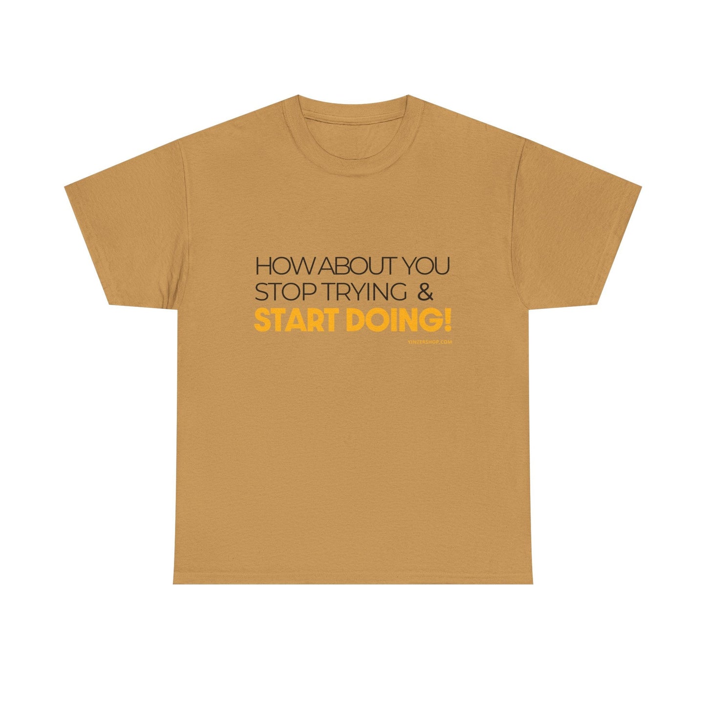Pittsburgh Dad says this T-Shirt - "How about you stop trying & start doing" - Heavy Cotton Tee
