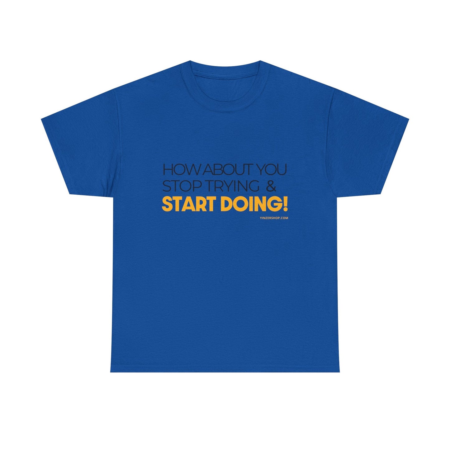 Pittsburgh Dad says this T-Shirt - "How about you stop trying & start doing" - Heavy Cotton Tee