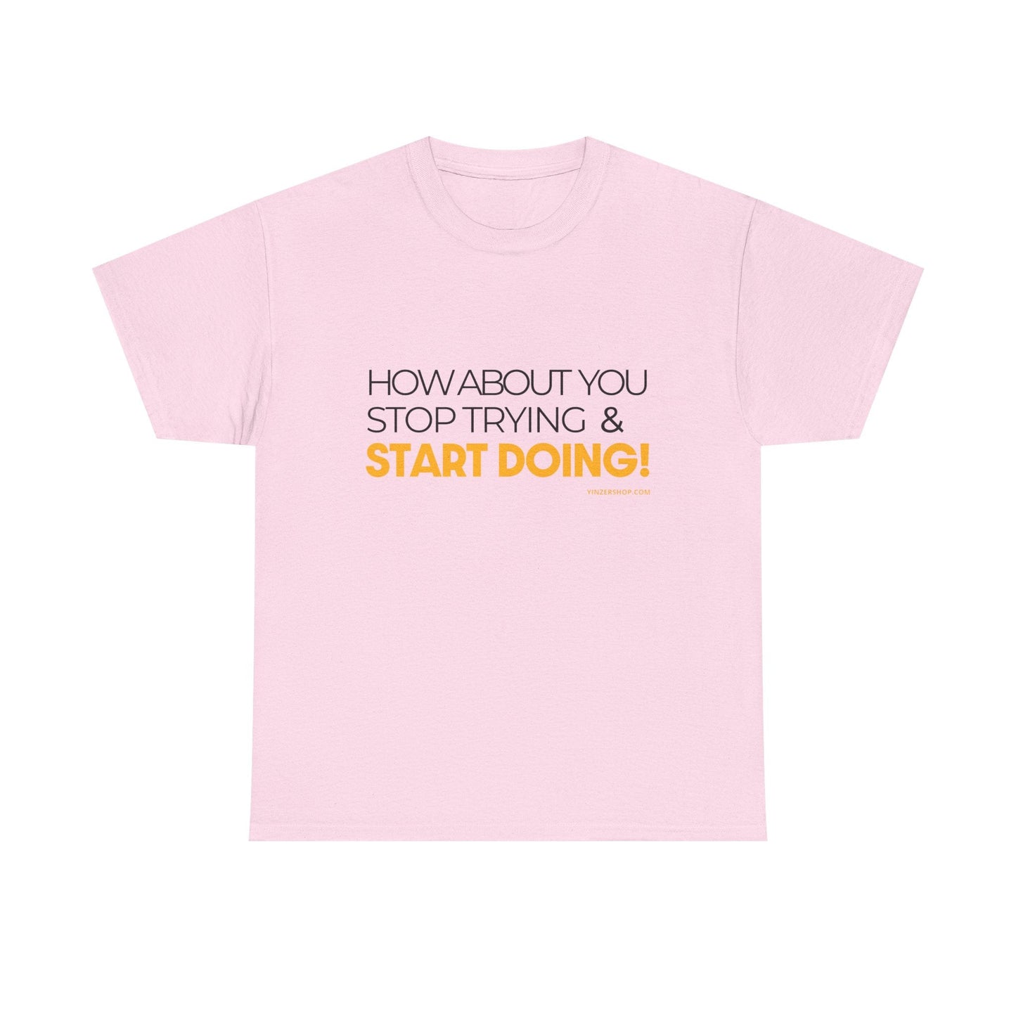 Pittsburgh Dad says this T-Shirt - "How about you stop trying & start doing" - Heavy Cotton Tee