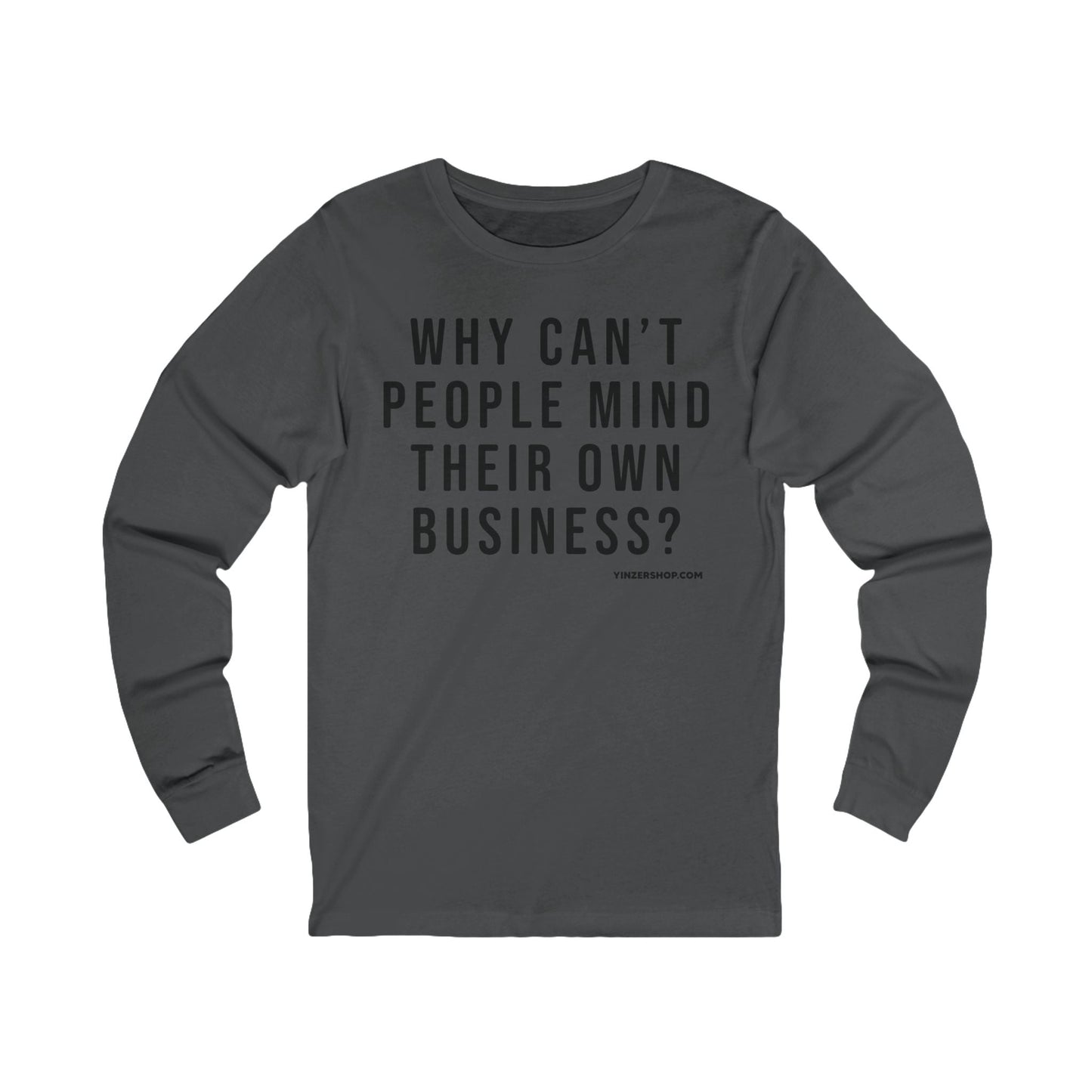 Why Can't People Mind Their Own Business? - Pittsburgh Culture T-Shirt - LONG SLEEVE TEE