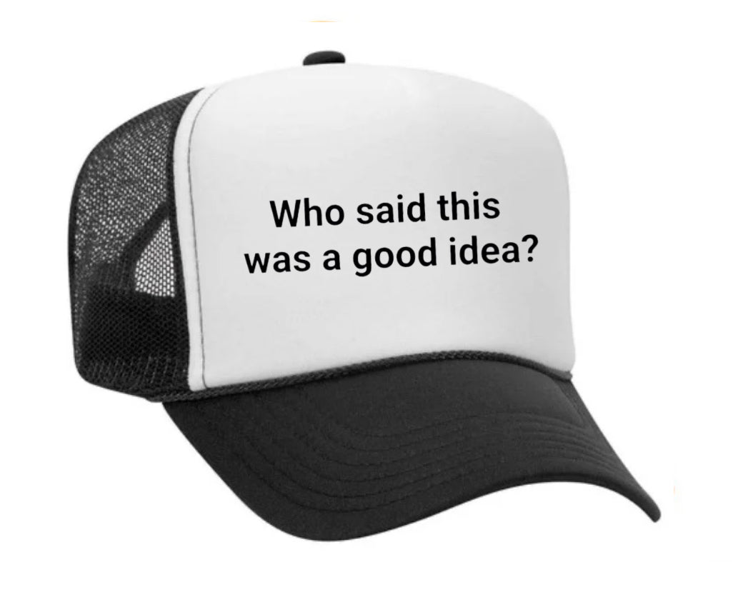 Who said this was a good idea Trucker Hat