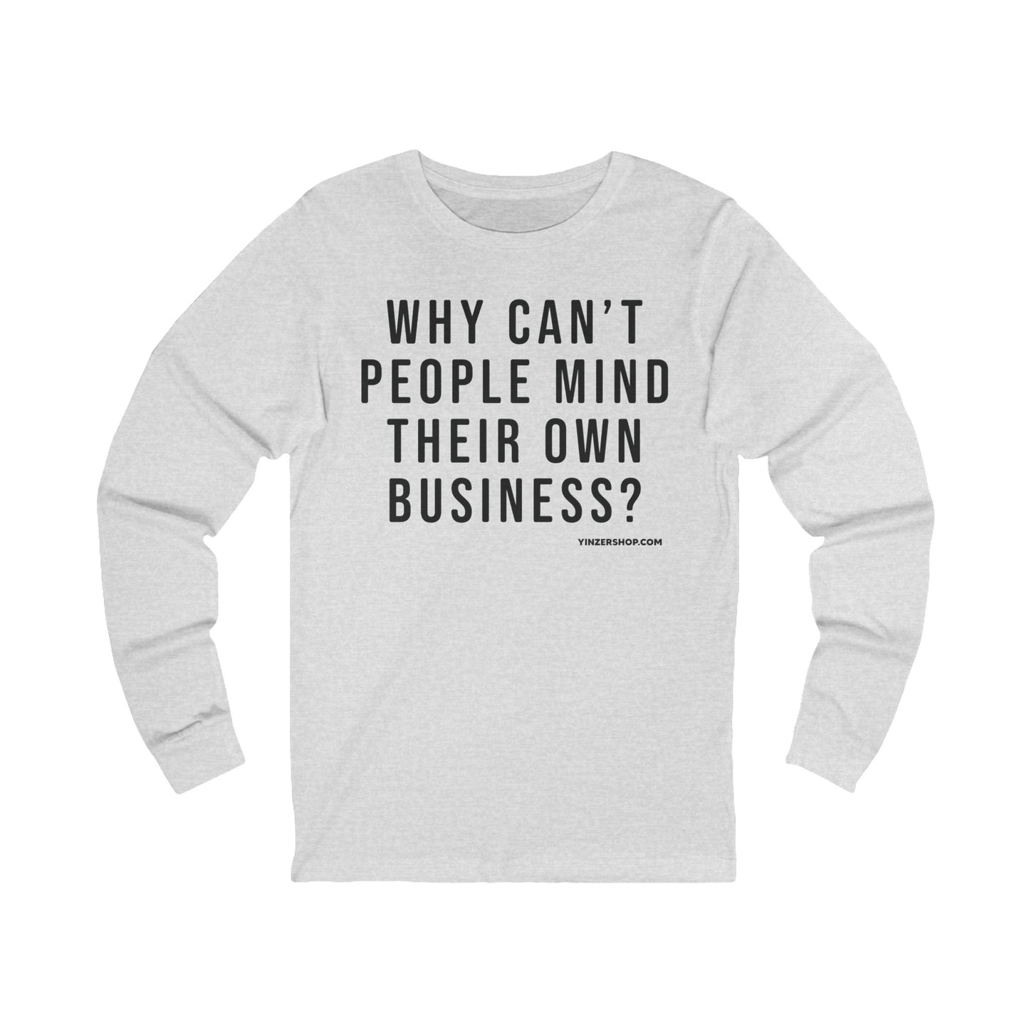 Why Can't People Mind Their Own Business? - Pittsburgh Culture T-Shirt - LONG SLEEVE TEE