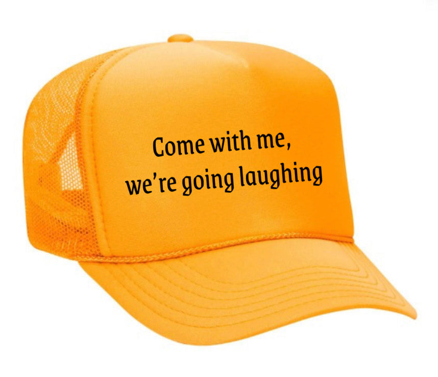 Come with me, we’re going laughing Trucker Hat