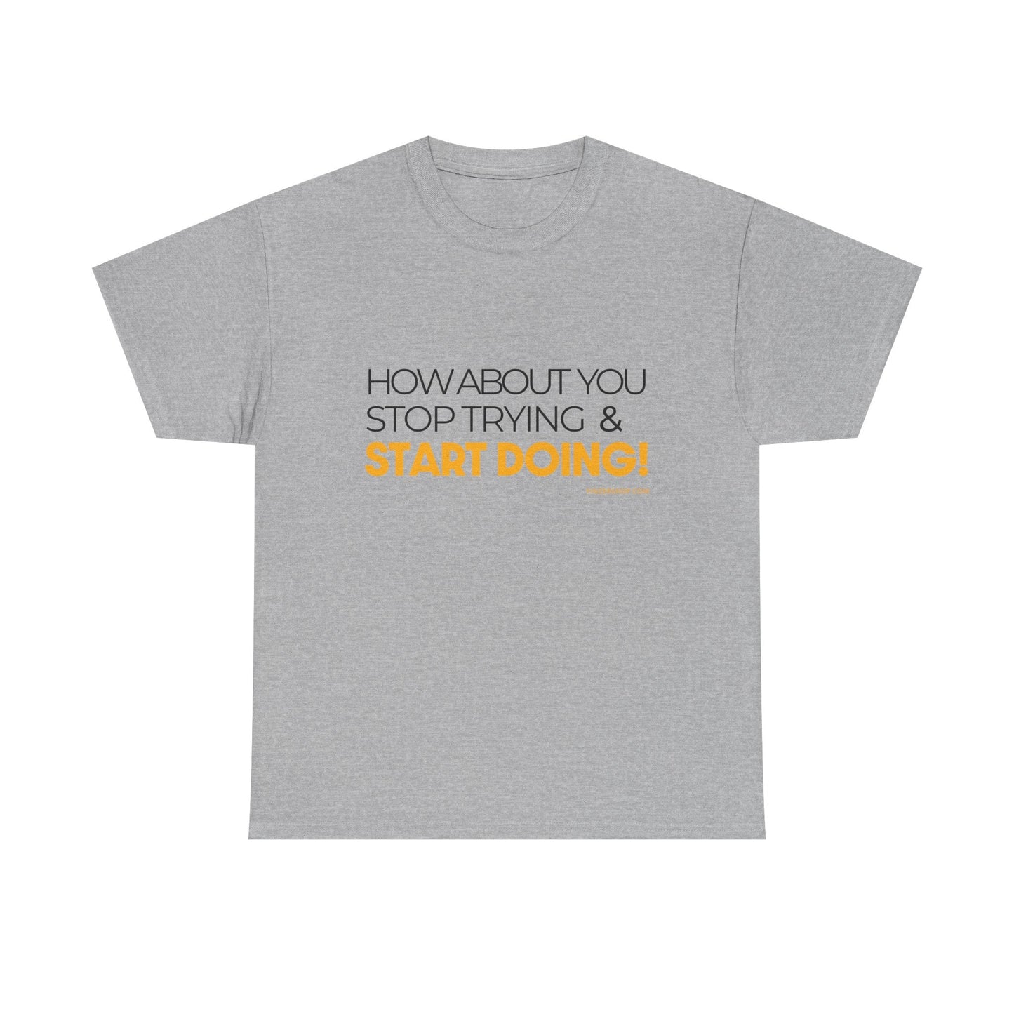 Pittsburgh Dad says this T-Shirt - "How about you stop trying & start doing" - Heavy Cotton Tee