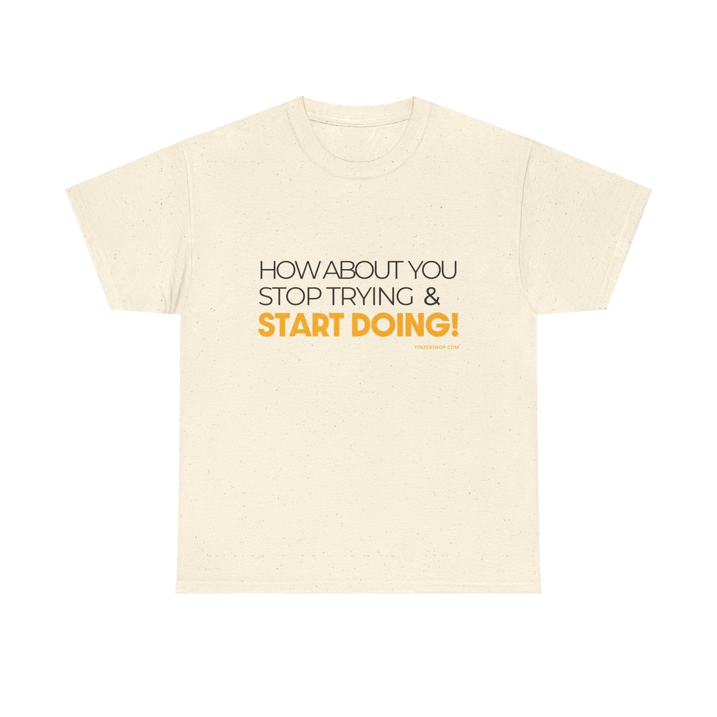 Pittsburgh Dad says this T-Shirt - "How about you stop trying & start doing" - Heavy Cotton Tee