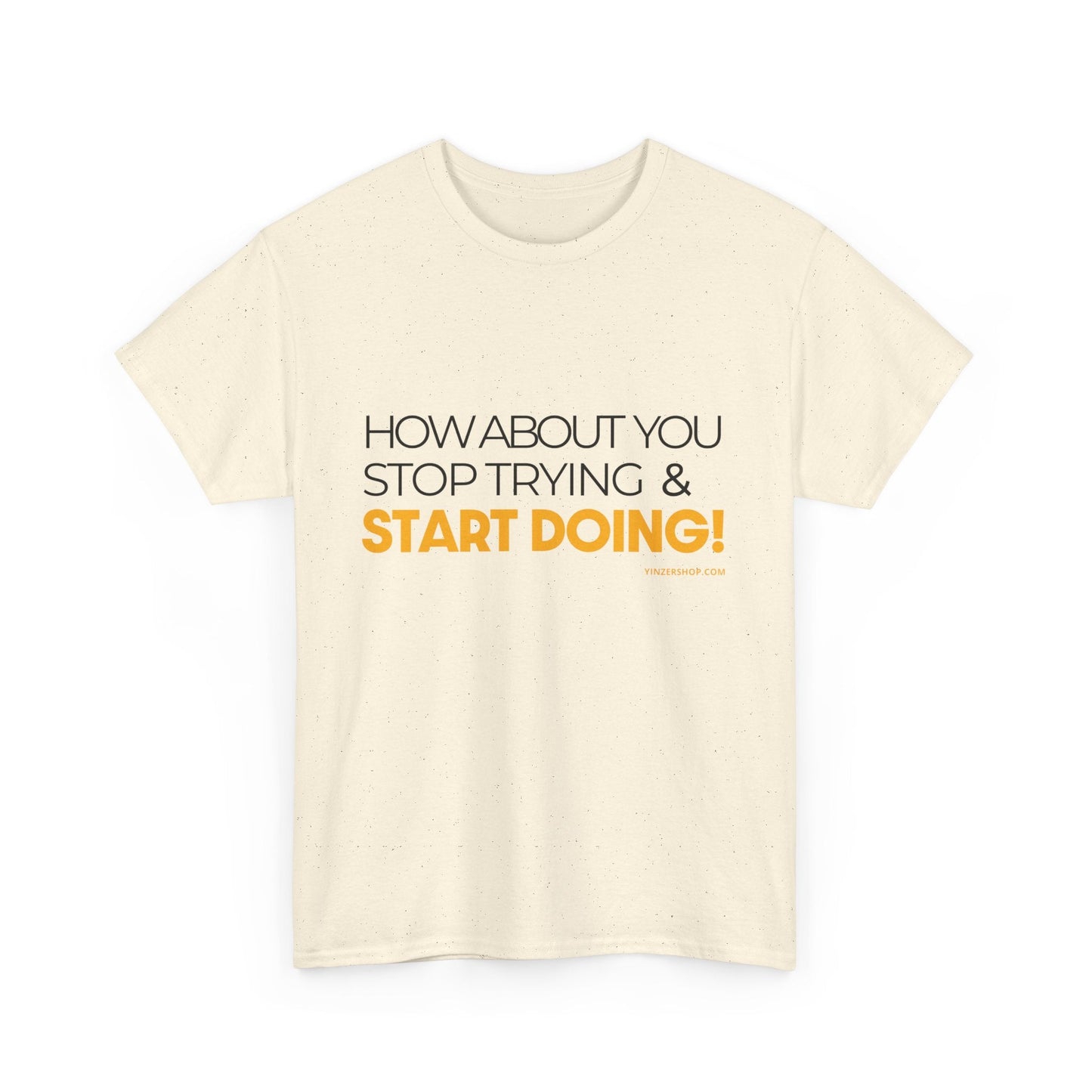 Pittsburgh Dad says this T-Shirt - "How about you stop trying & start doing" - Heavy Cotton Tee