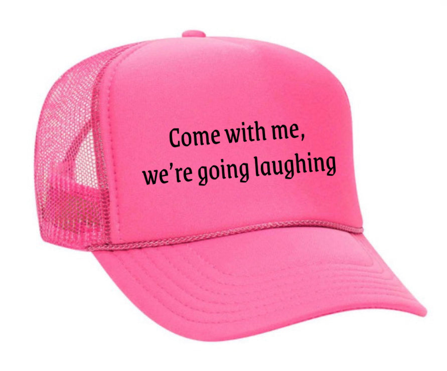 Come with me, we’re going laughing Trucker Hat