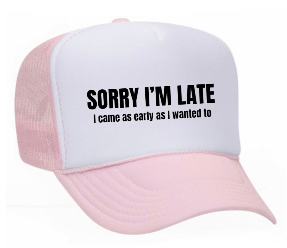 Sorry I’m Late I Came As Early As I Wanted To Trucker Hat