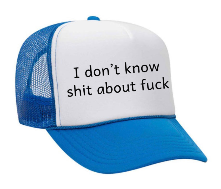 I Don't Know Shit About Fuck Trucker Hat