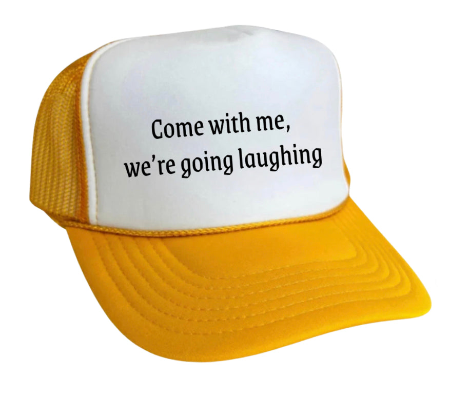 Come with me, we’re going laughing Trucker Hat