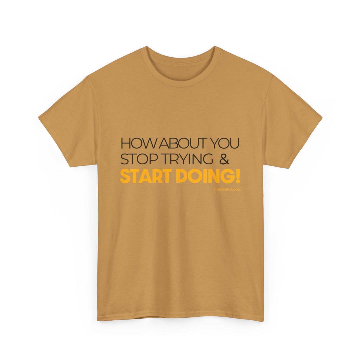 Pittsburgh Dad says this T-Shirt - "How about you stop trying & start doing" - Heavy Cotton Tee