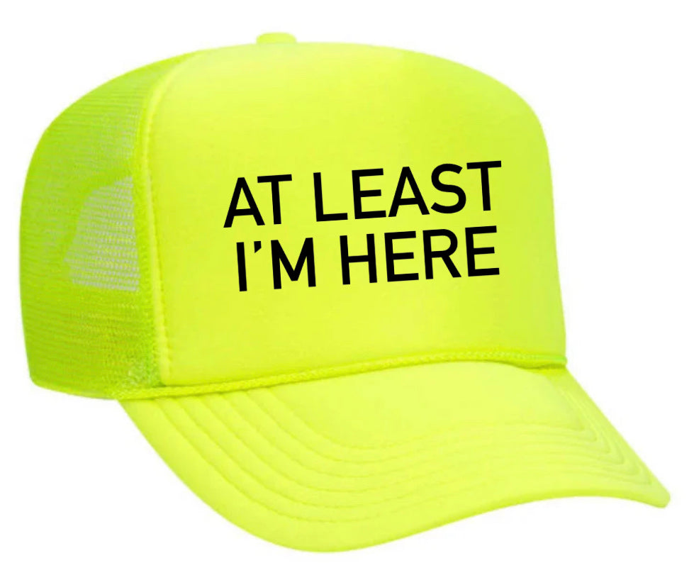 At Least I'm Here Trucker Hat