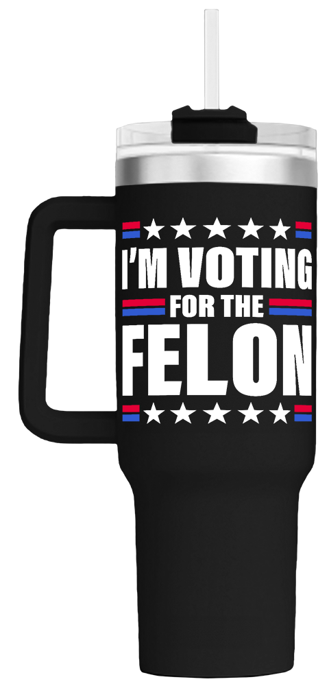 I’m Voting For the Felon - 40oz Tumbler - 2562