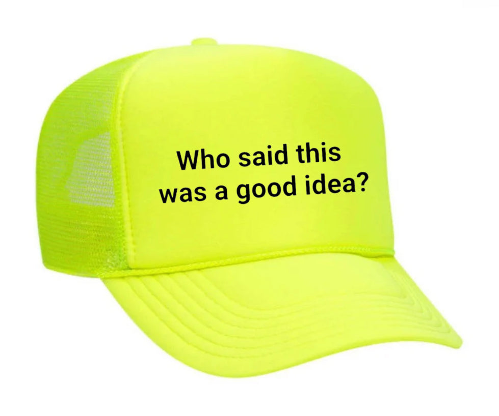Who said this was a good idea Trucker Hat