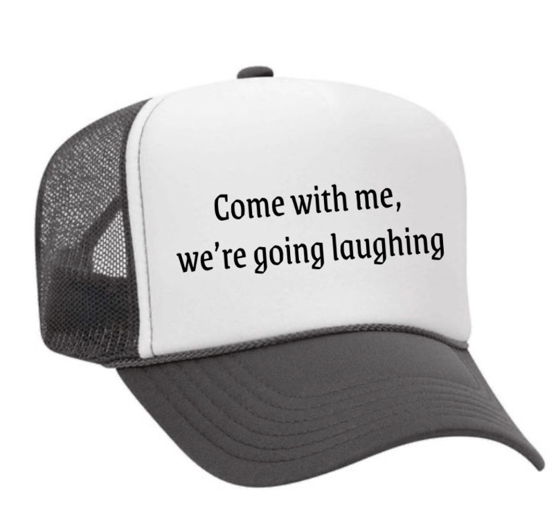 Come with me, we’re going laughing Trucker Hat